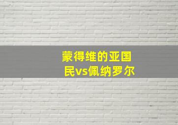 蒙得维的亚国民vs佩纳罗尔