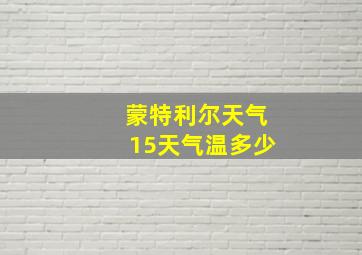 蒙特利尔天气15天气温多少