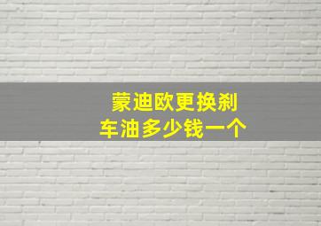 蒙迪欧更换刹车油多少钱一个