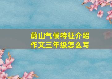 蔚山气候特征介绍作文三年级怎么写