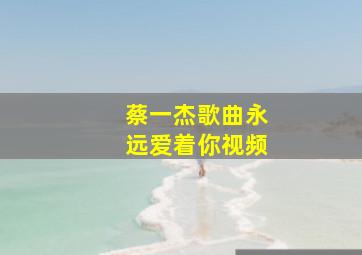 蔡一杰歌曲永远爱着你视频