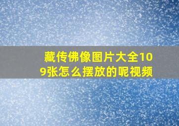 藏传佛像图片大全109张怎么摆放的呢视频