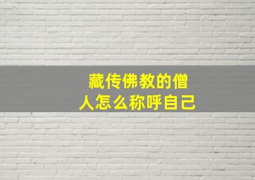 藏传佛教的僧人怎么称呼自己