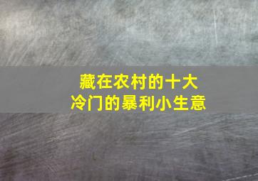 藏在农村的十大冷门的暴利小生意