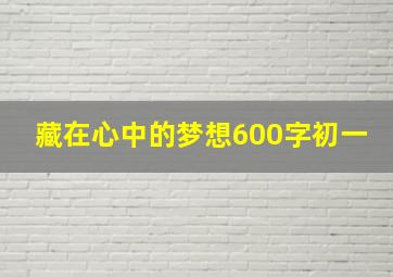 藏在心中的梦想600字初一