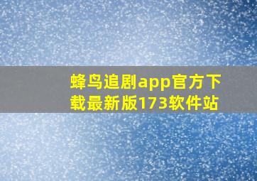 蜂鸟追剧app官方下载最新版173软件站