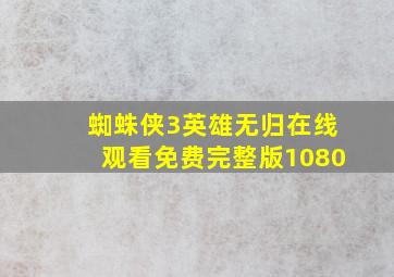 蜘蛛侠3英雄无归在线观看免费完整版1080