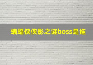 蝙蝠侠侠影之谜boss是谁