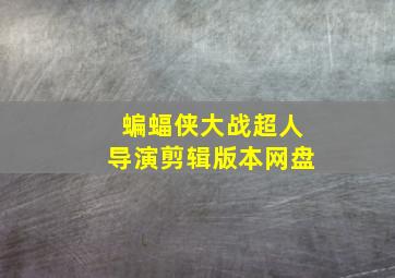 蝙蝠侠大战超人导演剪辑版本网盘