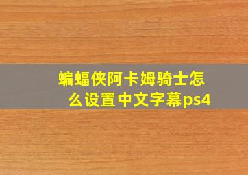 蝙蝠侠阿卡姆骑士怎么设置中文字幕ps4