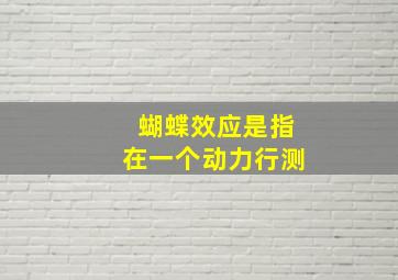 蝴蝶效应是指在一个动力行测