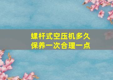 螺杆式空压机多久保养一次合理一点