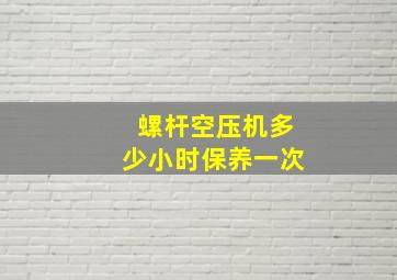 螺杆空压机多少小时保养一次