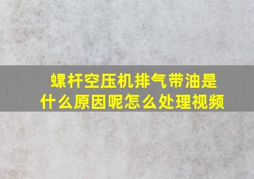 螺杆空压机排气带油是什么原因呢怎么处理视频