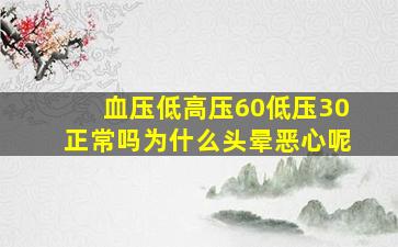 血压低高压60低压30正常吗为什么头晕恶心呢