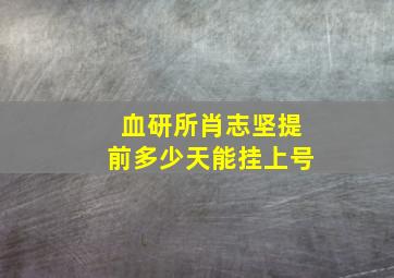 血研所肖志坚提前多少天能挂上号