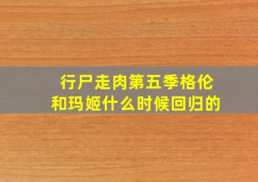 行尸走肉第五季格伦和玛姬什么时候回归的