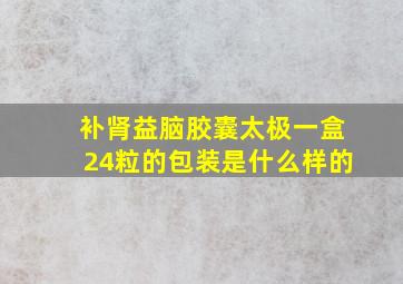 补肾益脑胶囊太极一盒24粒的包装是什么样的