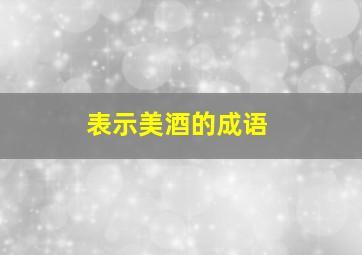 表示美酒的成语