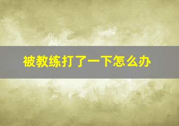 被教练打了一下怎么办