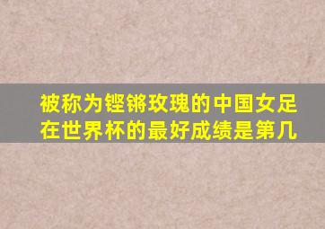 被称为铿锵玫瑰的中国女足在世界杯的最好成绩是第几