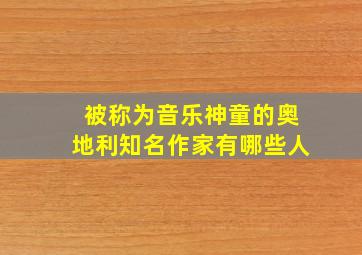 被称为音乐神童的奥地利知名作家有哪些人