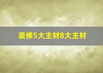 装修5大主材8大主材