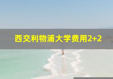 西交利物浦大学费用2+2