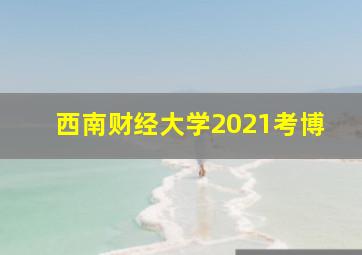 西南财经大学2021考博