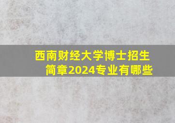 西南财经大学博士招生简章2024专业有哪些