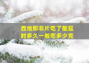 西地那非片吃了能延时多久一般吃多少克