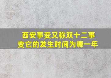 西安事变又称双十二事变它的发生时间为哪一年