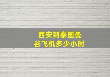 西安到泰国曼谷飞机多少小时