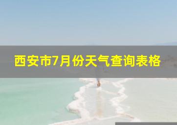 西安市7月份天气查询表格