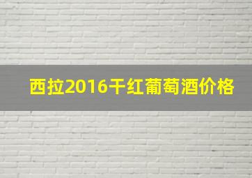 西拉2016干红葡萄酒价格