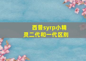 西普syrp小精灵二代和一代区别