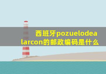 西班牙pozuelodealarcon的邮政编码是什么