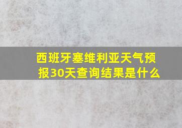 西班牙塞维利亚天气预报30天查询结果是什么