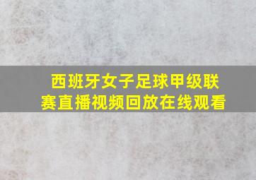 西班牙女子足球甲级联赛直播视频回放在线观看