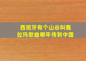 西班牙有个山谷叫雅拉玛歌曲哪年传到中国