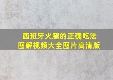 西班牙火腿的正确吃法图解视频大全图片高清版