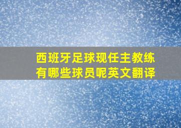 西班牙足球现任主教练有哪些球员呢英文翻译