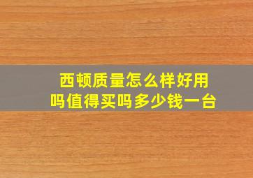 西顿质量怎么样好用吗值得买吗多少钱一台