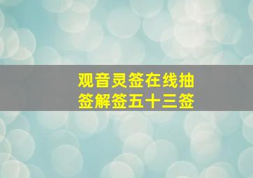 观音灵签在线抽签解签五十三签