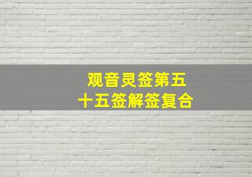 观音灵签第五十五签解签复合