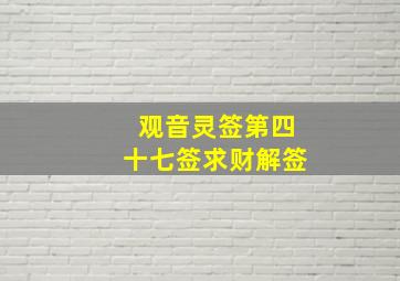 观音灵签第四十七签求财解签