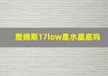 詹姆斯17low是水晶底吗