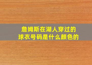 詹姆斯在湖人穿过的球衣号码是什么颜色的