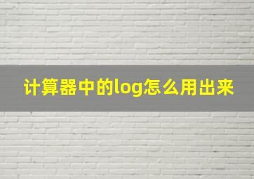 计算器中的log怎么用出来