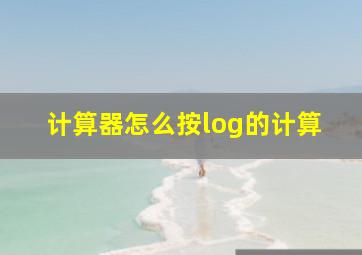 计算器怎么按log的计算